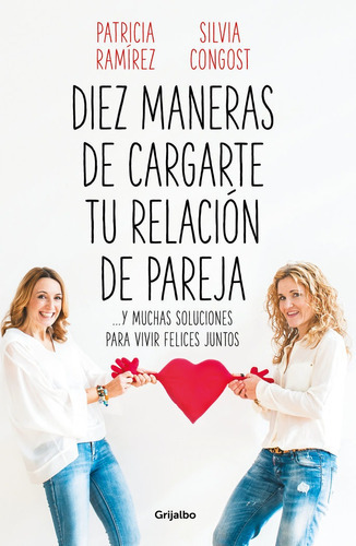 Diez Maneras De Cargarte Tu Relaciãâ³n De Pareja, De Ramírez, Patricia. Editorial Grijalbo, Tapa Blanda En Español