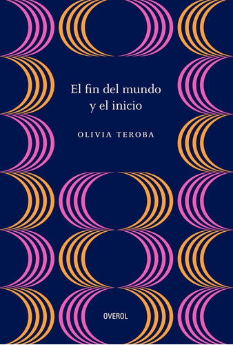 El Fin Del Mundo Y El Inicio, De Teroba, Olivia. Serie N/a, Vol. Volumen Unico. Editorial Overol, Tapa Blanda, Edición 1 En Español