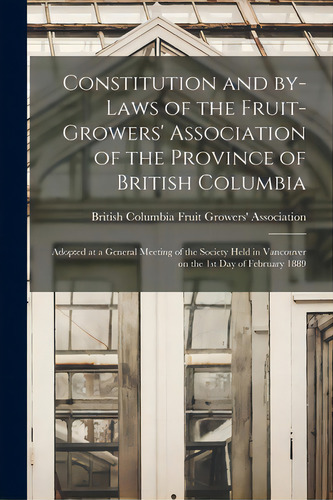 Constitution And By-laws Of The Fruit-growers' Association Of The Province Of British Columbia [m..., De British Columbia Fruit Growers' Assoc. Editorial Legare Street Pr, Tapa Blanda En Inglés
