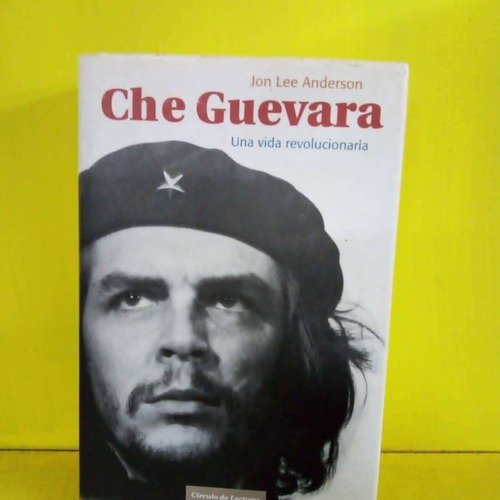 Che Guevara. Una Vida Revolucionaria. Jon Lee Anderson