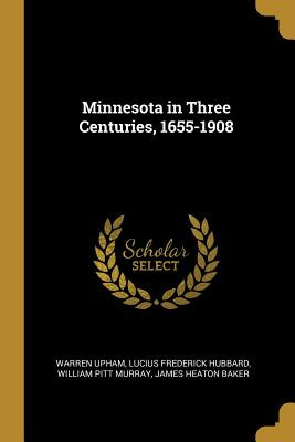 Libro Minnesota In Three Centuries, 1655-1908 - Upham, Wa...