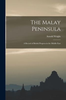 Libro The Malay Peninsula: A Record Of British Progress I...