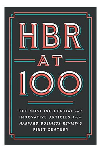 Hbr At 100: The Most Influential And Innovative Articles Fro