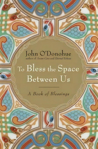 To Bless The Space Between Us : A Book Of Blessings, De John O'donohue. Editorial Random House Usa Inc En Inglés