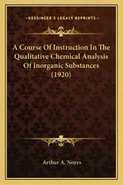 Comprar A Course Of Instruction In The Qualitative Chemical Analysisa Course Of Instruction In The Qualit..., De Noyes, Arthur A.. Editorial Kessinger Pub Llc, Tapa Blanda En Inglés