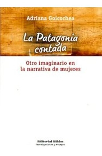 La Patagonia Contada Otro Imaginario En La Narrativa De Mujeres, De Adriana Goicochea. Editorial Biblos, Tapa Blanda En Español