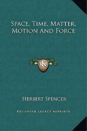 Space, Time, Matter, Motion And Force, De Herbert Spencer. Editorial Kessinger Publishing, Tapa Dura En Inglés