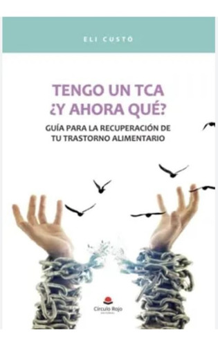 Tengo Un Tca: Guía Para La Recuperación De Tu Trastorno Alimentario, De Custó Eli.., Vol. 1. Editorial Grupo Editorial Círculo Rojo Sl, Tapa Blanda En Español