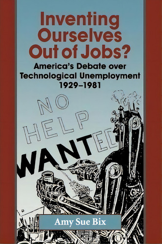 Inventing Ourselves Out Of Jobs? : America's Debate Over Technological Unemployment, 1929-1981, De Amy Bix. Editorial Johns Hopkins University Press, Tapa Blanda En Inglés