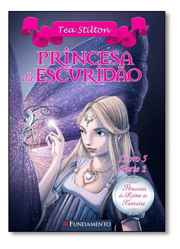Princesas Do Reino Da Fantasia - Princesa Da Escuridão (livro 5 - Parte 1), De Tea Stilton., Vol. Não Aplica. Editora Fundamento, Capa Mole Em Português