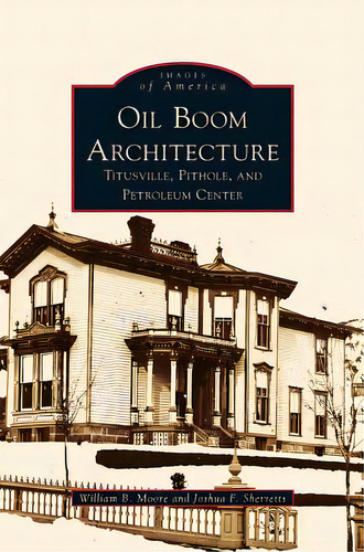 Oil Boom Architecture: Titusville, Pithole, And Petroleum Center, De Moore, William B., Jr.. Editorial Arcadia Lib Ed, Tapa Dura En Inglés