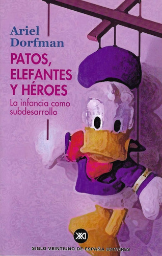 Patos, Elefantes Y Héroes. Ariel Dorfman