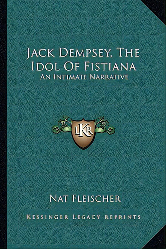 Jack Dempsey, The Idol Of Fistiana: An Intimate Narrative, De Fleischer, Nat. Editorial Kessinger Pub Llc, Tapa Blanda En Inglés