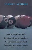 Comprar Handbook And Rules Of - English Billiards - Snooker - Volunteer Snooker - Pool Pyramids - Russian..., De Various. Editorial Read Books, Tapa Blanda En Inglés, 2010