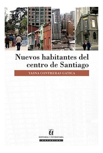 Libro Nuevos Habitantes Del Centro De Santiago: Libro Nuevos Habitantes Del Centro De Santiago, De Yasna Contreras Gatica. Editorial Universitaria, Tapa Blanda En Castellano