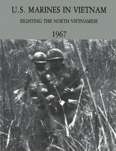 U.s. Marines In Vietnam : Fighting The North Vietnamese - 1967, De Usmc Lieutenant Colonel Lane Rogers. Editorial Createspace Independent Publishing Platform, Tapa Blanda En Inglés