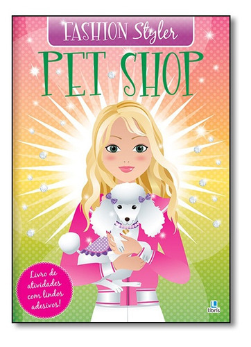 Fashion Styler - Pet Shop: Fashion Styler - Pet Shop, De Heidi Alford., Vol. Não Aplica. Editora Libris, Capa Mole Em Português