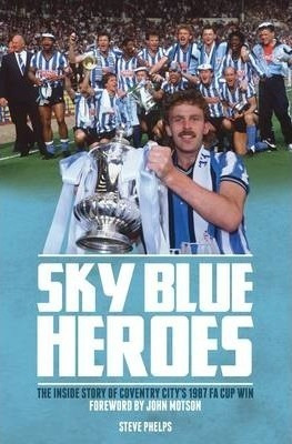 Sky Blue Heroes : The Inside Story Of Coventry Ci (hardback)