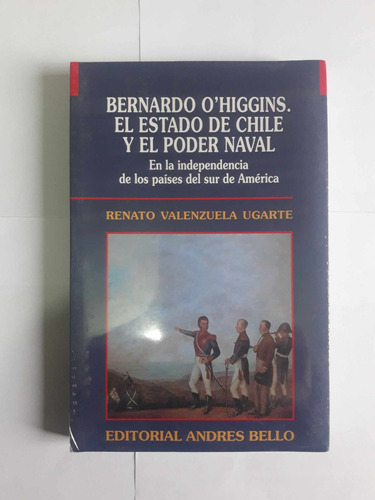 Bernardo O Higgins El Estado De Chile Y El Poder Naval