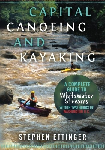 Capital Canoeing And Kayaking A Complete Guide To Whitewater
