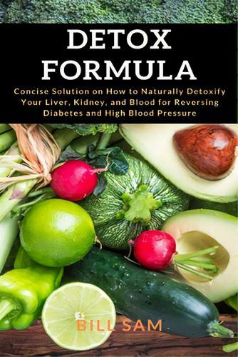 Detox Formula: Concise Solution On How To Naturally Detoxify Your Liver, Kidney, And Blood For Re..., De Sam, Bill. Editorial Lightning Source Inc, Tapa Blanda En Inglés