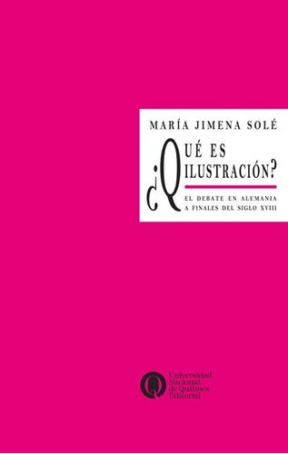 Qué Es La Ilustración? Debate En Alemania A Finales Del Siglo Xviii, De María Jimena Solé. Editorial Universidad De Quilmes En Español