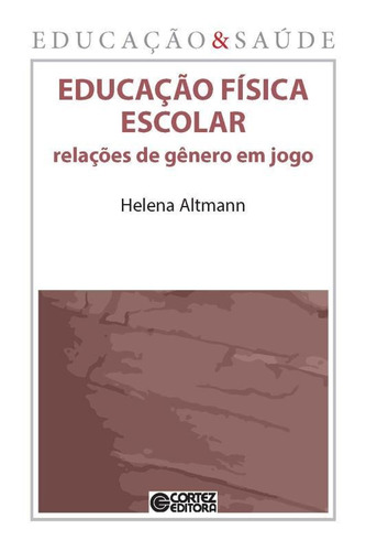 Educação física escolar: relações de gênero em jogo, de Altmann, Helena. Cortez Editora e Livraria LTDA, capa mole em português, 2015