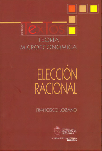 Teoría microeconómica: elección racional, de Francisco Lozano. Serie 9587612516, vol. 1. Editorial Universidad Nacional de Colombia, tapa blanda, edición 2017 en español, 2017
