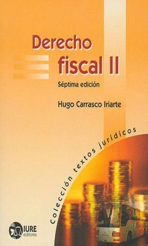 Derecho Fiscal Ii. Séptima Edición - Carrasco Iriarte Hugo