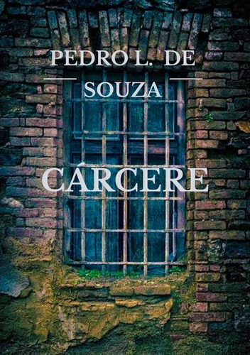 Cárcere, De Pedro L. De Souza. Série Não Aplicável, Vol. 1. Editora Clube De Autores, Capa Mole, Edição 1 Em Português, 2020