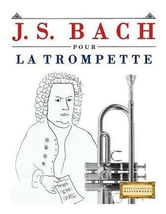 J. S. Bach Pour La Trompette : 10 Pi - Easy Classical Mas...