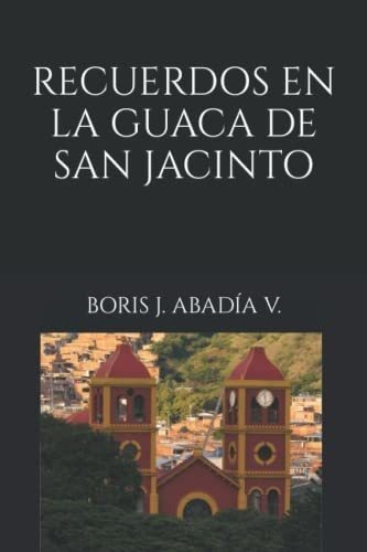 Recuerdos En La Guaca De San Jacinto - Abadia..., de ABADÍA VIVAS, BORIS JULIÁN. Editorial Independently Published en español