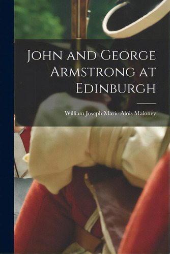 John And George Armstrong At Edinburgh, De Maloney, William Joseph Marie Alois. Editorial Hassell Street Pr, Tapa Blanda En Inglés