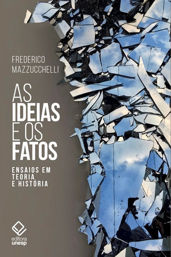 As Ideias e os fatos: Ensaios em teoria e história, de Mazzucchelli, Frederico. Fundação Editora da Unesp, capa mole em português, 2017