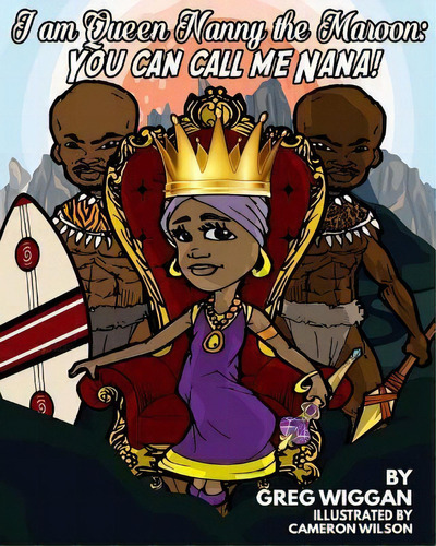 I Am Queen Nanny The Maroon : You Can Call Me Nana!, De Greg Wiggan. Editorial Createspace Independent Publishing Platform, Tapa Blanda En Inglés