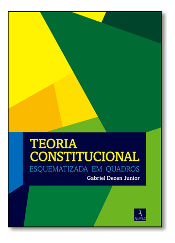 Teoria Constitucional - Esquematizado Em Quadros, De Gabriel Dezen Junior. Editora Alumnus, Capa Mole Em Português, 2015