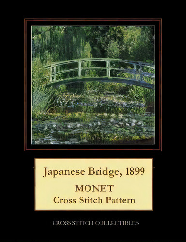 Japanese Bridge, 1899 : Monet Cross Stitch Pattern, De Kathleen George. Editorial Createspace Independent Publishing Platform, Tapa Blanda En Inglés