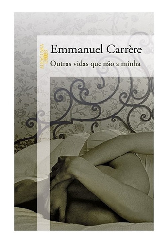 Outras Vidas Que Não A Minha: Outras Vidas Que Não A Minha, De Carrère, Emmanuel. Editora Alfaguara (cia Das Letras), Capa Mole, Edição 1 Em Português