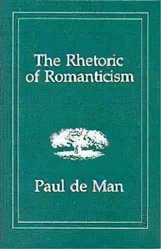 The Rhetoric Of Romanticism, De Paul De Man. Editorial Columbia University Press, Tapa Blanda En Inglés