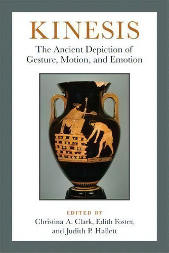 Kinesis : The Ancient Depiction Of Gesture, Motion, And Emo, De Christina A. Clark. Editorial The University Of Michigan Press En Inglés