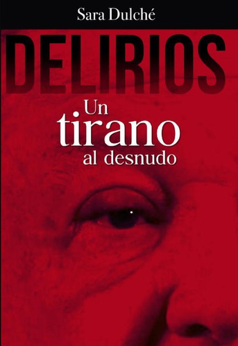 Delirios. Un Tirano Al Desnudo