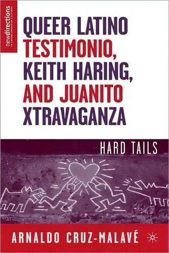 Queer Latino Testimonio, Keith Haring, And Juanito Xtravaganza : Hard Tails, De A. Cruz-malave. Editorial Palgrave Usa, Tapa Dura En Inglés