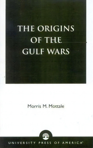 The Origins Of The Gulf Wars, De Morris Mottale. Editorial University Press America, Tapa Blanda En Inglés