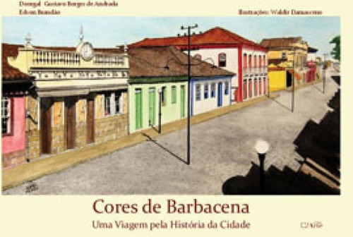 Cores De Barbacena: Uma Viagem Pela História Da Cidade, De Andrada, Doorgal Gustavo Borges De. Editora C/ Arte - Bh, Capa Mole Em Português