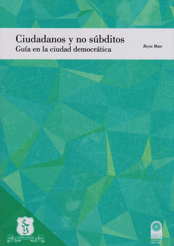 Ciudadanos Y No Súbditos: Guía En La Ciudad Democrática, De Reyes Mate. Editorial U. Santo Tomás, Tapa Blanda, Edición 2016 En Español