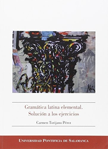 Gramatica latina elemental   solucion a los ejercicios, de Carmen Torijano Perez., vol. N/A. Editorial UNIVERSIDAD PONTIFICIA DE SALAMANCA, tapa blanda en español, 2015