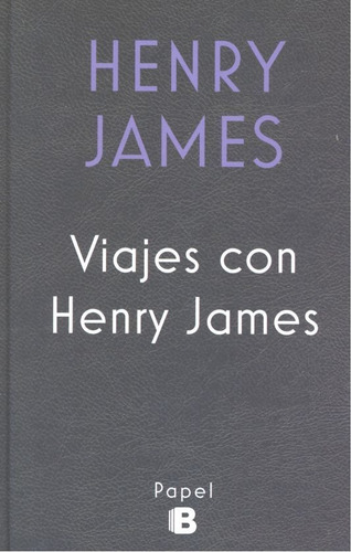 Viajes Con Henry James, De James, Henry. Editorial B (ediciones B), Tapa Dura En Español