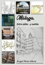 Comprar Malaga Entre Calles Y Sueños, De Angel Perez Mora. Editorial Global Square Editorial S.l., Tapa Blanda En Español, 2022