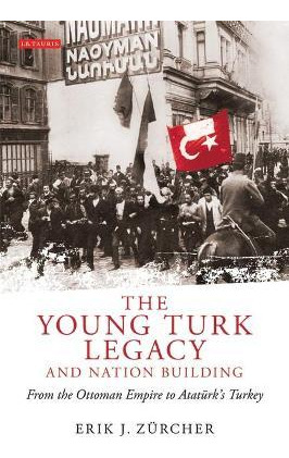 The Young Turk Legacy And Nation Building - Erik J. Zurcher
