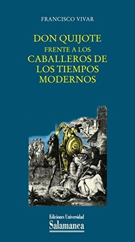 Don Quijote frente a los caballeros de los tiempos modernos, de Vivar, Francisco. Editorial Ediciones Universidad de Salamanca, tapa blanda en español